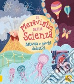 Le meraviglie della scienza. Attività e giochi didattici. Ediz. a colori