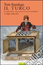 Il turco. La vita e l`epoca del famoso automa giocatore di scacchi del Diciottesimo secolo libro usato