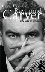 Raymond Carver. Una vita da scrittore