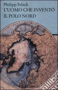 L'uomo che inventò il Polo Nord libro