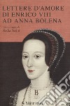 Lettere d'amore di Enrico VIII ad Anna Bolena libro