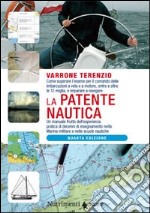 La patente nautica. Come superare l'esame per il comando delle imbarcazioni a vela e a motore, entro e oltre le 12 miglia, e imparare a navigare libro