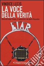 La voce della verità. Storia di Luigi Polano, il comunista che beffò Mussolini libro