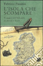 L'isola che scompare. Viaggio nell'Irlanda di Joyce e Yeats libro