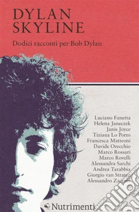 Dylan Skyline. Dodici racconti per Bob Dylan