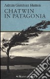 Chatwin in Patagonia libro