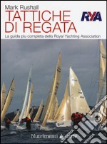 Tattiche di regata. La guida più chiara, completa e pratica alla regata della Royal Yachting Association libro