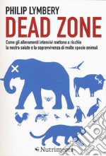 Dead Zone: come gli allevamenti intensivi mettono a rischio la nostra salute e la sopravvivenza di molte specie animali libro