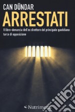 Arrestati. Il libro-denuncia dell`ex direttore del principale quotidiano turco