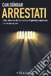 Arrestati. Il libro-denuncia dell'ex direttore del principale quotidiano turco libro