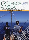 La pesca a vela. Tecniche, attrezzature, accorgimenti e regole. Nuova ediz. libro