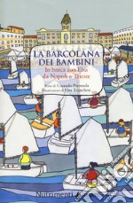 La Barcolana dei bambini. In barca con Elsa da Napoli a Trieste. Ediz. a colori libro