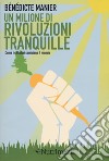 Un milione di rivoluzioni tranquille. Come i cittadini cambiano il mondo libro