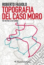 Topografia del caso Moro. Da via Fani a via Caetani libro