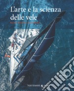 L`arte e la scienza della vela. Nuova ediz.