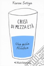 Crisi di mezza età. Una guida filosofica libro