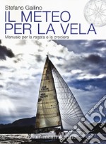 Il meteo per la vela. Manuale per la regata e la crociera libro