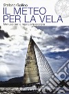 Il meteo per la vela. Manuale per la regata e la crociera libro