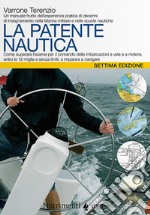 La patente nautica. Come superare l`esame per il comando delle imbarcazioni a vela e a motore, entro e oltre le 12 miglia, e imparare a navigare