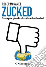 Zucked. Come aprire gli occhi sulla catastrofe di Facebook