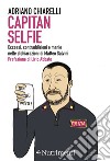 Capitan Selfie. Eccessi, contraddizioni e manie nelle dichiarazioni di Matteo Salvini