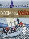 La bibbia della vela. La guida completa per tutti i velisti, dal principiante al più esperto. Nuova ediz. libro