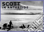 Scott in Antartide. La spedizione Terra Nova (1910-1913) nelle fotografie di Herbert Ponting. Ediz. illustrata