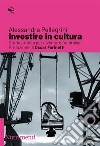 Investire in cultura. Storia pratica per diventare fundraiser libro