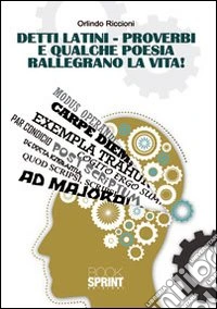 Detti latini. Proverbi e qualche poesia rallegrano la vita! libro