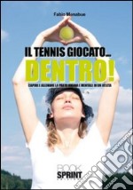 Il tennis giocato... dentro! Capire e allenare la parte umana e mentale di un atleta libro