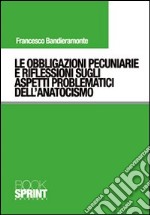 Le obbligazioni pecuniarie e riflessioni sugli aspetti problematici dell'anatocismo libro