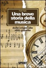 Una breve storia della musica. Dalle origini allo stile galante libro