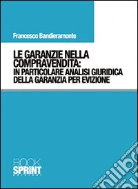 Le garanzie nella compravendita. In particolare analisi giuridica della garanzia per evizione libro