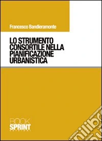 Lo strumento consortile nella pianificazione urbanistica libro