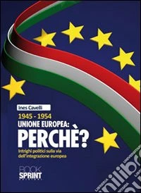1945-1954 Unione Europea: perché. Intrighi politici sulla via dell'integrazione europea libro