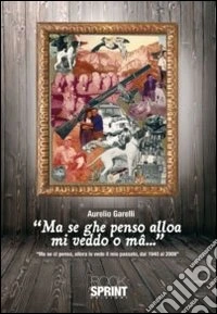 Ma se ghe penso alloa mi veddo o mâ... Ma se ci penso, allora io vedo il mio passato, dal 1940-2009 libro