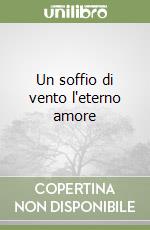 Un soffio di vento l'eterno amore libro