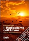 Il Radicalismo dell'amore. Un contributo alla soluzione dei problemi umani libro