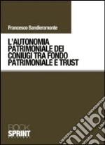 L'autonomia patrimoniale dei coniugi tra fondo patrimoniale e trust libro