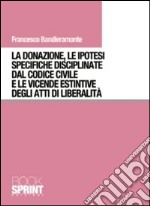 La donazione, le ipotesi specifiche disciplinate dal codice civile e le vicende estintive degli atti di liberalità libro