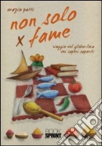 Non solo x fame. Viaggio nel globo-loca dei sapori saporiti libro