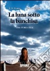 La luna sotto la banchisa. Una storia vera libro