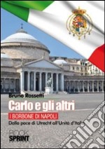 Carlo e gli altri. I Borboni di Napoli. Dalla pace di Utrecht all'Unità d'Italia libro