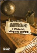 Inventabolario. Il vocabolario delle parole inventate libro