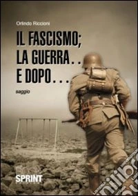 Il fascismo; la guerra... e dopo... libro