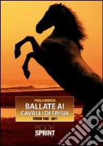 Ballate ai cavalli di Frisia. Poesie 1992-2011 libro