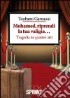 Mohamed, riprendi la tua valigia... Tragedia in quattro atti libro di Garnaoui Touhami