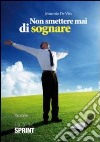 Non smettere mai di sognare libro di De Vito Maurizio