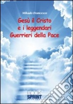 Gesù il Cristo e il leggendari guerrieri della pace libro