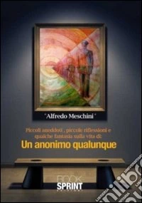 Un anonimo qualunque. Piccoli aneddoti, piccole riflessioni e qualche fantasia sulla vita di un anonimo qualunque libro